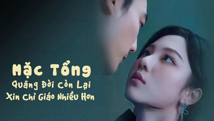 Tập 2 phim Mặc Tổng, Quãng Đời Còn Lại Xin Chỉ Giáo Nhiều Hơn